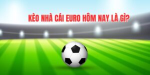 Kèo nhà cái Euro hôm nay là gì?
