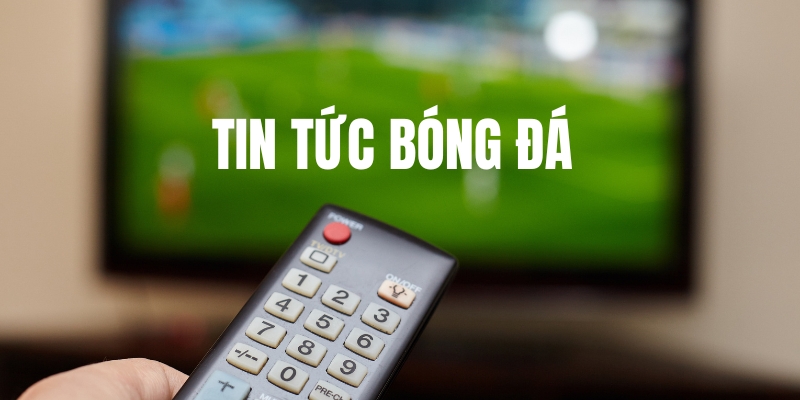Theo dõi biến động kèo khi theo dõi tin tức bóng đá